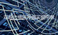 邓超吐槽陪孙俪买窗帘意见全被否定:为什么要我陪