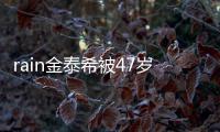 rain金泰希被47岁女子不停骚扰 A某再次作案被抓获